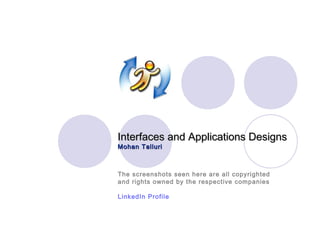 Interfaces and Applications Designs
Mohan Talluri



The screenshots seen here are all copyrighted
and rights owned by the respective companies

LinkedIn Profile
 