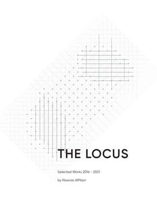 1
THE LOCUS
Selected Works 2016 - 2021
by Nawras AlMasri
 