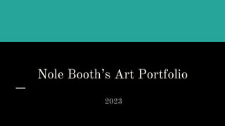 Nole Booth’s Art Portfolio
2023
 
