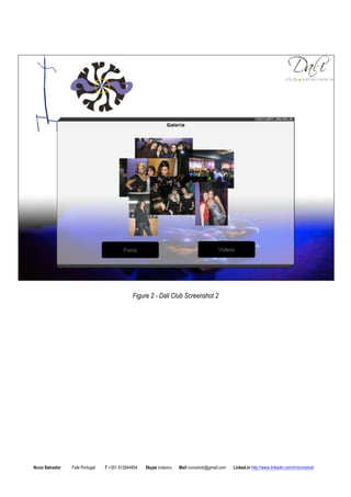 Figure 2 - Dali Club Screenshot 2 
Nuno Salvador Fafe Portugal T +351 912844804 Skype iruleonu Mail nunoslvdr@gmail.com Linked.in http://www.linkedin.com/in/nunoslvdr 
 