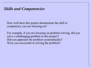 Skills and Competencies How well does this project demonstrate the skill or  competency you are focusing on?  For example, if you are focusing on problem solving, did you solve a challenging problem in this project?  Did you approach the problem systematically?  Were you successful in solving the problem? 