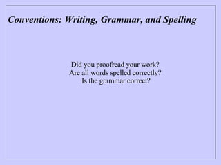 Conventions: Writing, Grammar, and Spelling Did you proofread your work?  Are all words spelled correctly?  Is the grammar correct?  