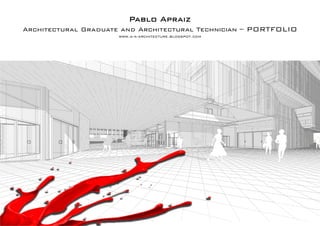 Pablo
Architectural Graduate and Archit
www.a-a-architect
Apraiz
tectural Technician – PORTFOLIO
ure.blogspot.com
 