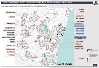 PARTICIPATORY PLANNING APPROACH FOR IMPROVEMENT OF LOW INCOME SETTLEMENTS IN PUDUCHERRY
11
POLICIES & PROGRAMMES IMPLEMENTED BY GoP FOR SLUM DEVELOPMENT
Legend :
 