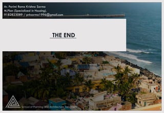 THE END
Ar. Parimi Rama Krishna Sarma
M.Plan (Specialized in Housing).
9182823089 / prksarma1996@gmail.com
 