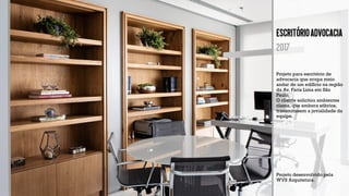 ESCritórioadvocacia
2017
Projeto para escritório de
advocacia que ocupa meio
andar de um edifício na região
da Av. Faria Lima em São
Paulo.
O cliente solicitou ambientes
claros, que embora sóbrios,
transmitissem a jovialidade da
equipe.
Projeto desenvolvido pela
WVS Arquitetura.
 