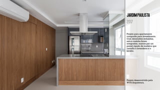 JARDIMPAULISTA
2017
Projeto para apartamento
comprado para investimento.
Com dimensões reduzidas,
sala e cozinha foram
integrados, marcos por um
painel ripado de madeira que
camufla a lavanderia e o
lavabo.
Projeto desenvolvido pela
WVS Arquitetura.
 