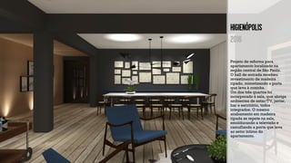HIGIENópolis
2016
Projeto de reforma para
apartamento localizado na
região central de São Paulo.
O hall de entrada recebeu
revestimento de madeira
ripado, mimetizando a porta
que leva à cozinha.
Um dos três quartos foi
incorporado à sala, que abriga
ambientes de estar/TV, jantar,
bar e escritório, todos
integrados. O mesmo
acabamento em madeira
ripada se repete na sala,
emoldurando a televisão e
camuflando a porta que leva
ao setor íntimo do
apartamento.
 