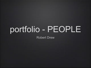 portfolio - PEOPLE
      Robert Drew
 