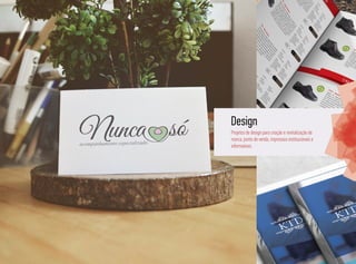 Design
Projetos de design para criação e revitalização de
marca, ponto de venda, impressos institucionais e
informativos.
 