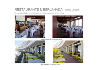 RESTAURANTE & ESPLANADA – HOTEL ARRIBAS
Remodelação total do interior do restaurante e esplanada inserido no Hotel Arribas




                                            RESTAURANTE – antes das obras




                                            ESPLANADA – antes das obras
 