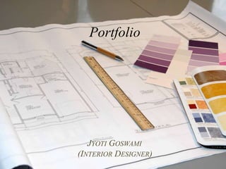 JYOTI GOSWAMI
(INTERIOR DESIGNER)
Portfolio
 