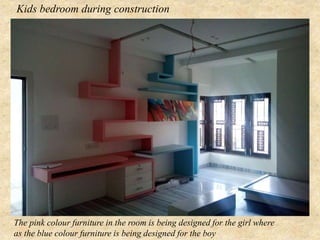 Kids bedroom during construction
The pink colour furniture in the room is being designed for the girl where
as the blue colour furniture is being designed for the boy
 