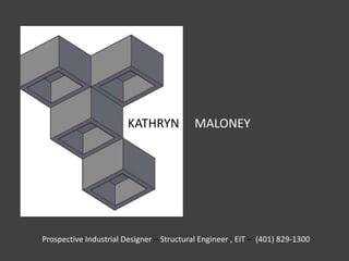 KATHRYN MALONEY
Prospective Industrial Designer – Structural Engineer , EIT – (401) 829-1300
 