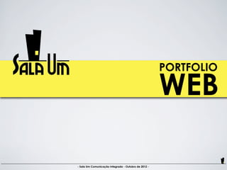 PORTFOLIO

                                                      WEB

- Sala Um Comunicação Integrada - Outubro de 2012 -
 