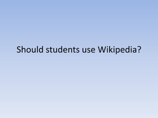 Shouldstudents use Wikipedia? 