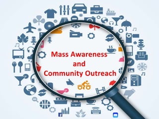 Mass Awareness
and
Community Outreach
 