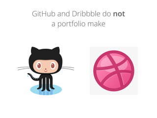 GitHub and Dribbble do not
a portfolio make
 