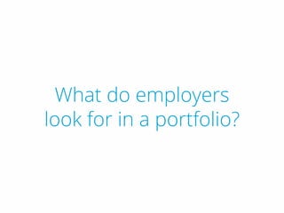 What do employers
look for in a portfolio?
 