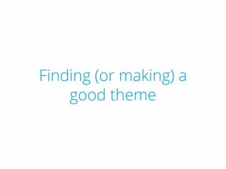 Finding (or making) a
good theme
 