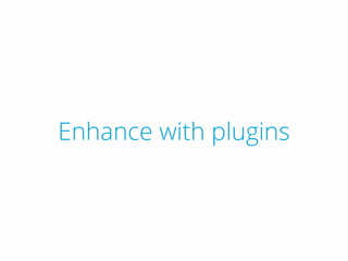 Enhance with plugins
 