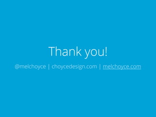 Thank you!
@melchoyce | choycedesign.com | melchoyce.com
 