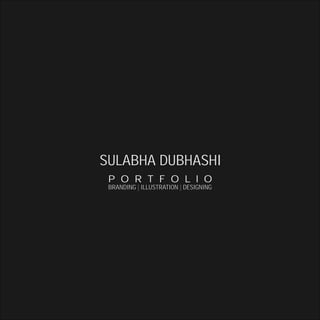 SULABHA DUBHASHI
 P O R T F O L I O
 BRANDING | ILLUSTRATION | DESIGNING
 