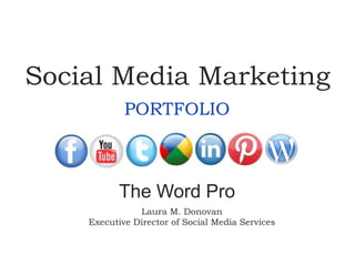 Social Media Marketing
            PORTFOLIO



           The Word Pro
               Laura M. Donovan
    Executive Director of Social Media Services
 