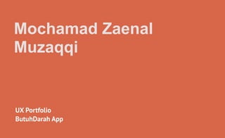 UX Portfolio
ButuhDarah App
Mochamad Zaenal  
Muzaqqi
 