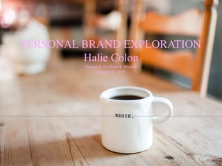 PERSONAL BRAND EXPLORATION
Halie Colon
Project & Portfolio I: Week 3
January 25, 2020
 