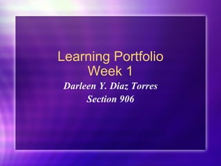 Learning Portfolio Week 1 Darleen Y. Diaz Torres Section 906 
