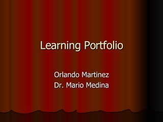 Learning Portfolio Orlando Martinez Dr. Mario Medina 