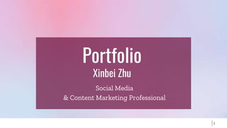 Portfolio
Xinbei Zhu
1
Social Media
& Content Marketing Professional
 