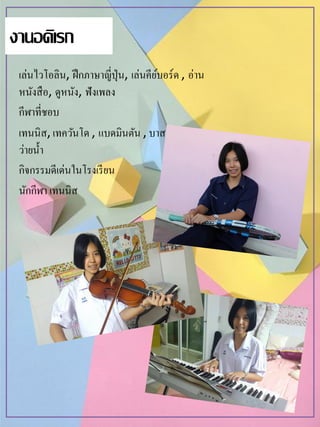 เล่นไวโอลิน, ฝึกภาษาญี่ปุ่น, เล่นคีย์บอร์ด , อ่าน
หนังสือ, ดูหนัง, ฟังเพลง
กีฬาที่ชอบ
เทนนิส, เทควันโด , แบดมินตัน , บาสเก็ตบอล,
ว่ายน้า
กิจกรรมดีเด่นในโรงเรียน
นักกีฬา เทนนิส
งานอดิเรก
 