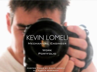 KEVIN LOMELI
Mechanical Engineer

          Work
        Portfolio



photos taken by Kevin Lomeli
    all rights reserved
 