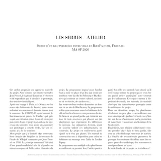 Atelier de projet de Master «Construction cycles» / Guaita Particia & Baur Rafael / Projet d’un lieu interface entre le ville et BlueFactory, Fribourg / MA SP 2020
LES SERRES - ATELIER
Projet d’un lieu interface entre ville et BlueFactory, Fribourg
MA SP 2020
projet. Le programme imposé pour l’atelier
était la mise en place d’un lieu qui serait une
interface entre la ville de Fribourg et BlueFac-
tory qui contient un centre culturel, un insti-
tut de recherche, des ateliers etc...
Les serres-ateliers veulent dynamiser et don-
ner vie au site de BlueFactory. Le programme
reflète cette rencontre entre les habitants de la
ville et les chercheurs et entrepreneurs du site.
Ce lieu est un grand jardin qui s’articule au-
tour de trois structures qui glissent sur des
plateformes qui reprennent les différences
de niveaux. Les utilisateurs devront, avant
de pouvoir utiliser ces infrastructures, les
construire. Le projet est entièrement parti-
cipatif et se fera par phases. Un manuel de
construction sera à disposition pour aider les
habitants au montage avec l’aide de l’atelier
Popup.
Le programme sera multiple et les plateformes
accueilleront en premier lieu, l’atelier partici-
patif. Son rôle sera central étant donné qu’il
est l’essence même du projet qui se veut être
un grand atelier participatif auto-construit
par les utilisateurs. Cet espace mettra à dis-
position des outils, des manuels, du matériel
ainsi que des connaissances partagées entre
les utilisateurs du projet.
Dans un deuxième temps, les plateformes
s’étaleront un peu plus et accueilleront une
serre ainsi que des jardins. Le but ici est d’ini-
tier une forme d’autonomie par la production
de nourriture et aussi une amélioration de la
biodiversité.
Finalement, une librairie collaborative vien-
dra prendre place dans le méta jardin. Elle
sera un pôle d’échange entre tous les acteurs.
La librairie de seconde-main permettra de
partager des savoirs et elle offrira aussi des es-
paces pour des workshops, des rencontres et
aussi pour boire un verre.
Le mot d’ordre de ce projet est la résilience !
Cet atelier proposait une approche nouvelle
du projet. Avec comme «architecte-exemple»
Jean Prouvé, il s’agissait d’analyser, d’observer
et de reproduire par le dessin et le prototype,
des structures métalliques.
Après un voyage à Paris et à Nancy sur les
traces des bâtiments de Prouvé, nous avons
redessiné ses structures à la main durant tout
le semestre. Le COVID-19 ayant entravé le
fonctionnement prévu de l’atelier qui pré-
voyait une itération entre dessin et prototype
puis entre dessin et projet tout au long du pro-
cessus du semestre, nous avons dû construire
nos prototypes à échelle réelle, sur une se-
maine, à la fin du semestre.
Mon projet que j’ai intitulé «Les serres-ate-
lier» s’inspire des béquilles de la structure de
l’école de Villejuif construite par Jean Prou-
vé en 1956. Le principe constructif fait état
d’une grand modularité afin de répondre au
mieux au enjeux de l’affectation éducative du
 