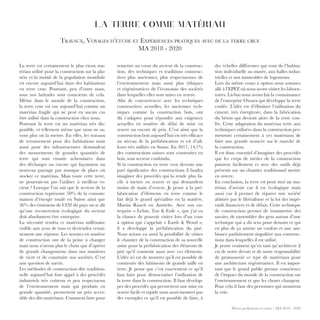LA TERRE COMME MATÉRIAU
Travaux, Voyages d’étude et Expériences pratiques avec de la terre crue
MA 2018 - 2020
Divers professeurs et cours / MA 2018 - 2020
remettre au cœur du secteur de la construc-
tion, des techniques et traditions construc-
tives plus anciennes, plus respectueuses de
l’environnement mais aussi plus éthiques
et régénératrices de l’économie des sociétés
dans lesquelles elles sont mises en œuvre.
Afin de concurrencer avec les techniques
constructives actuelles, les anciennes tech-
niques comme la construction bois, ont
dû s’adapter pour répondre aux exigences
actuelles en matière de délai de mise en
œuvre ou encore de prix. C’est ainsi que la
construction bois aujourd’hui est très efficace
au niveau de la préfabrication et est d’ail-
leurs très utilisée en Suisse. En 2017, 14,1%
des constructions suisses sont construites en
bois, tout secteur confondu.
Si la construction en terre veut devenir une
part significative des constructions il faudra
imaginer des procédés qui la rende plus fa-
cile à mettre en œuvre et qui demandent
moins de main d’œuvre. Je pense à la pré-
fabrication d’éléments en terre comme le
fait déjà le grand spécialiste en la matière,
Martin Rauch en Autriche. Avec son en-
treprise « Lehm, Ton & Erde », que j’ai eu
la chance de pouvoir visiter lors d’un cour
à option qui s’appelait « Earth & Wood »,
il a développé la préfabrication du pisé.
Nous avions eu aussi la possibilité de visiter
le chantier de la construction de sa nouvelle
usine pour la préfabrication des éléments de
pisé qu’il construit aussi avec ces éléments.
L’idée ici est de montrer qu’il est possible de
construire des bâtiments de grande taille en
terre. Je pense que c’est exactement ce qu’il
faut faire pour démocratiser l’utilisation de
la terre dans la construction. Il faut dévelop-
per des procédés qui permettent une mise en
œuvre facile et rapide mais aussi montrer par
des exemples ce qu’il est possible de faire, à
des échelles différentes qui vont de l’habita-
tion individuelle au musée, aux halles indus-
trielles et aux immeubles de logements.
Lors du même cours à option nous sommes
allé à l’EPFZ où nous avons visiter les labora-
toires. Là-bas nous avons fait la connaissance
de l’entreprise Oxsara qui développe la terre
coulée. L’idée est d’éliminer l’utilisation du
ciment, très énergivore, dans la fabrication
du béton qui devient alors de la terre cou-
lée. Cette adaptation du matériau terre aux
techniques utilisées dans la construction per-
mettront certainement à ces matériaux de
faire une grande avancée sur le marché de
la construction.
Il est donc essentiel d’imaginer des procédés
que les corps de métier de la construction
puissent facilement et avec des outils déjà
présents sur un chantier traditionnel mettre
en œuvre.
En conclusion, la terre est pour moi un ma-
tériau d’avenir car il est écologique mais
aussi car il permet de réparer une société
abîmée par le libéralisme et la loi des impé-
ratifs financiers et de délais. Cette technique
de construction permet de transmettre des
savoirs, de rassembler des gens autour d’une
technique qui a du sens pour demain et qui
en plus de ça amène un confort et une am-
biance parfaitement singulière aux construc-
tions dans lesquelles il est utilisé.
Je pense vraiment qu’en tant qu’architecte il
est de notre devoir et de notre responsabilité
de promouvoir ce type de matériaux pour
une architecture régénératrice. Il est impor-
tant que le grand public prenne conscience
de l’impact du monde de la construction sur
l’environnement et que les choses changent.
Pour cela il faut des personnes qui montrent
la voie.
La terre est certainement le plus vieux ma-
tériau utilisé pour la construction sur la pla-
nète et la moitié de la population mondiale
vit encore aujourd’hui dans des habitations
en terre crue. Pourtant, peu d’entre nous,
sous nos latitudes sont conscients de cela.
Même dans le monde de la construction,
la terre crue est vue aujourd’hui comme un
matériau fragile qui ne peut en aucun cas
être utilisé dans la construction chez nous.
Pourtant la terre est un matériau très dis-
ponible, et tellement même que nous ne sa-
vons plus où la mettre. En effet, les travaux
de terrassement pour des habitations mais
aussi pour des infrastructures demandent
des mouvements de grandes quantités de
terre qui sont ensuite acheminées dans
des décharges ou encore qui façonnent un
nouveau paysage par manque de place où
stocker ce matériau. Mais toute cette terre,
ne pourrait-on pas l’utiliser à meilleur es-
cient ? Lorsque l’on sait que le secteur de la
construction représente 50% de la consom-
mation d’énergie totale en Suisse ainsi que
36% des émissions de CO2 du pays on se dit
qu’une reconversion écologique du secteur
doit absolument être entreprise.
La nécessité rendra ce matériau millénaire
visible aux yeux de tous et deviendra certai-
nement une réponse. Les normes en matière
de construction ont de la peine à changer
mais nous n’avons plus le choix que d’opérer
de grands changements dans nos manières
de vivre et de construire nos sociétés. C’est
une question de survie.
Les méthodes de construction dite tradition-
nelle aujourd’hui font appel à des procédés
industriels très coûteux et peu respectueux
de l’environnement mais qui produits en
grande quantité, permettent un prix acces-
sible des dits matériaux. Comment faire pour
 