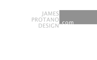 JAMES
PROTANO
         .com
  DESIGN
 