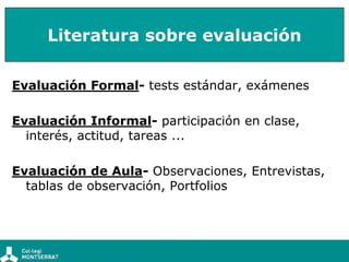 Literatura sobre evaluación

Evaluación Formal- tests estándar, exámenes

Evaluación Informal- participación en clase,
  i...