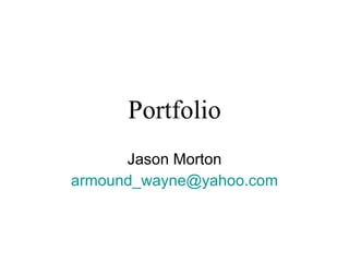 Portfolio Jason Morton [email_address] 