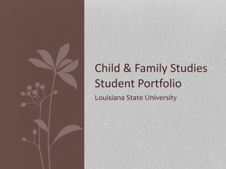 Louisiana State University  Child & Family Studies Student Portfolio 