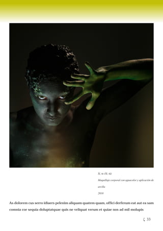 Sí, tu (Sí, tú)

                                                      Maquillaje corporal con aguacolor y aplicación de

                                                      arcilla

                                                      2010


As dolorem cus serro idiaers pelenim aliquam quatem quam, offici derferum eat aut ea sam

comnia cor sequia doluptatquae quis ne veliquat verum et quiae nos ad mil molupis


                                                                                             ζ 33
 