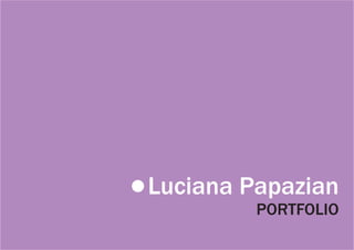 Luciana Papazian
         PORTFOLIO
 