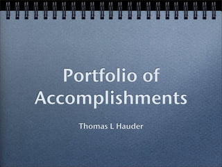 Portfolio of
Accomplishments
    Thomas L Hauder
 