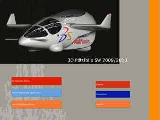 3D Portfolio SW 2009/2010



By Agnaldo Neves
                                         Quality



Using Solidworks 2009/2010
                                         Production




neves2006@gmail.com                      Results
 