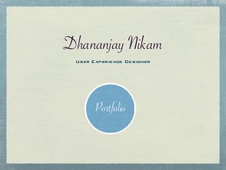 Dhananjay Nikam
User Experience Designer
Portfolio
 