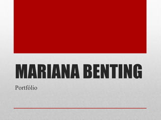 MARIANA BENTING
Portfólio
 
