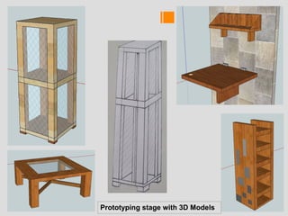 Drawin
g
Prototyping stage with 3D Models
 