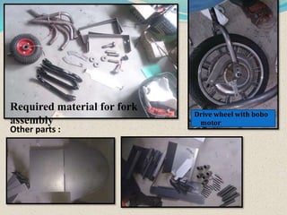 Required material for fork
assembly
Drive wheel with bobo
motor
Other parts :
 