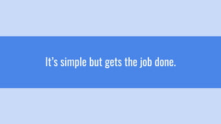 It’s simple but gets the job done.
 